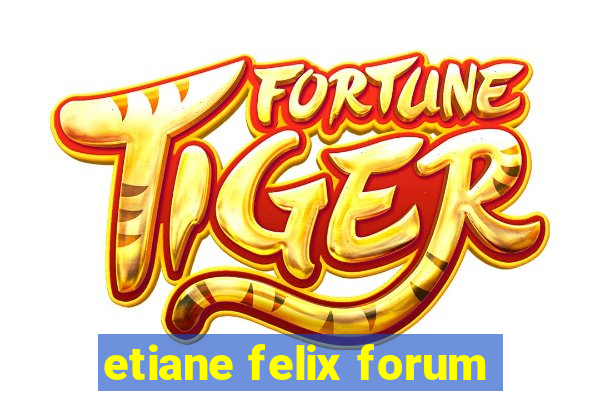 etiane felix forum